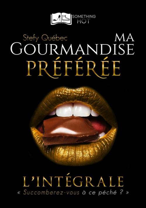 Cover of the book Ma Gourmandise Préférée - L'intégrale by Stefy Québec, Something Else Editions