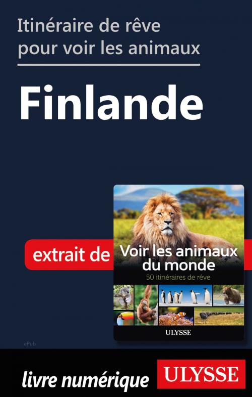 Cover of the book Itinéraire de rêve pour voir les animaux - Finlande by Ariane Arpin-Delorme, Guides de voyage Ulysse
