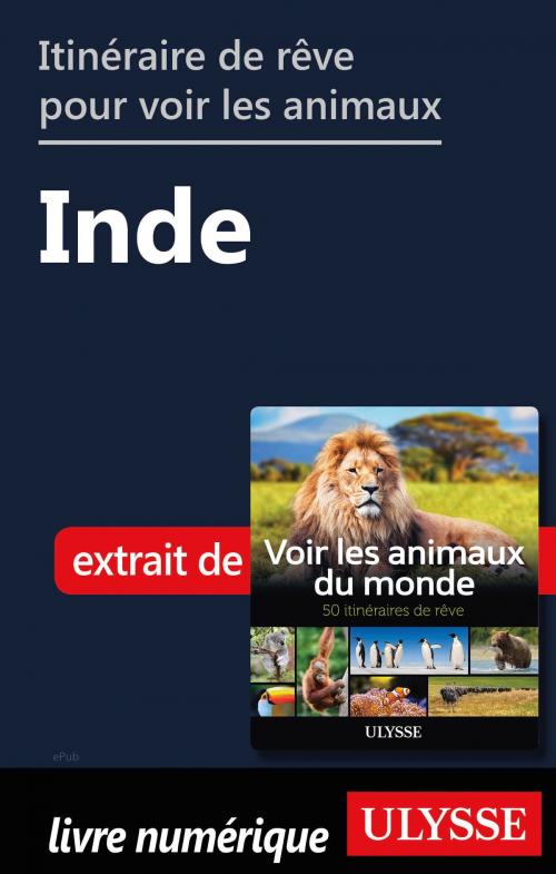 Cover of the book Itinéraire de rêve pour voir les animaux - Inde by Ariane Arpin-Delorme, Guides de voyage Ulysse