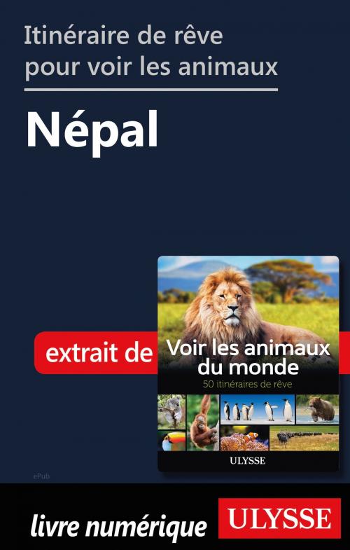 Cover of the book Itinéraire de rêve pour voir les animaux - Népal by Ariane Arpin-Delorme, Guides de voyage Ulysse