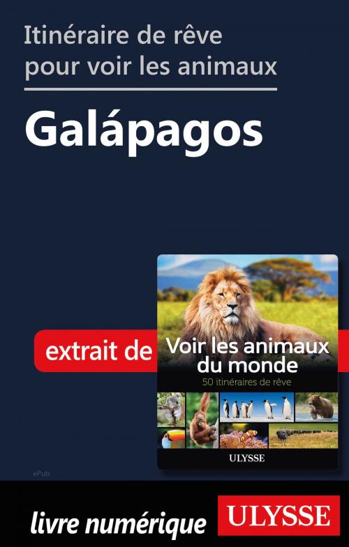 Cover of the book Itinéraire de rêve pour voir les animaux - Galápagos by Ariane Arpin-Delorme, Guides de voyage Ulysse