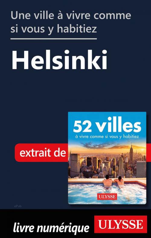Cover of the book Une ville à vivre comme si vous y habitiez - Helsinki by Collectif Ulysse, Guides de voyage Ulysse
