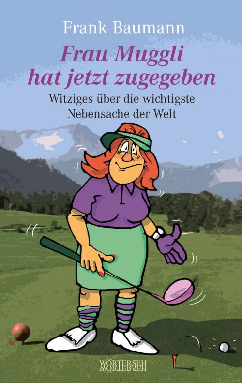 Cover of the book Frau Muggli hat jetzt zugegeben by Frank Baumann, Wörterseh Verlag