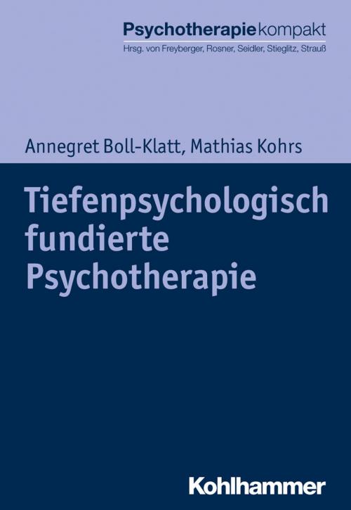 Cover of the book Tiefenpsychologisch fundierte Psychotherapie by Annegret Boll-Klatt, Mathias Kohrs, Harald Freyberger, Rita Rosner, Günter H. Seidler, Rolf-Dieter Stieglitz, Bernhard Strauß, Kohlhammer Verlag