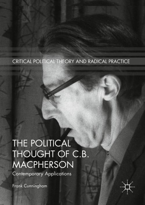 Cover of the book The Political Thought of C.B. Macpherson by Frank Cunningham, Springer International Publishing