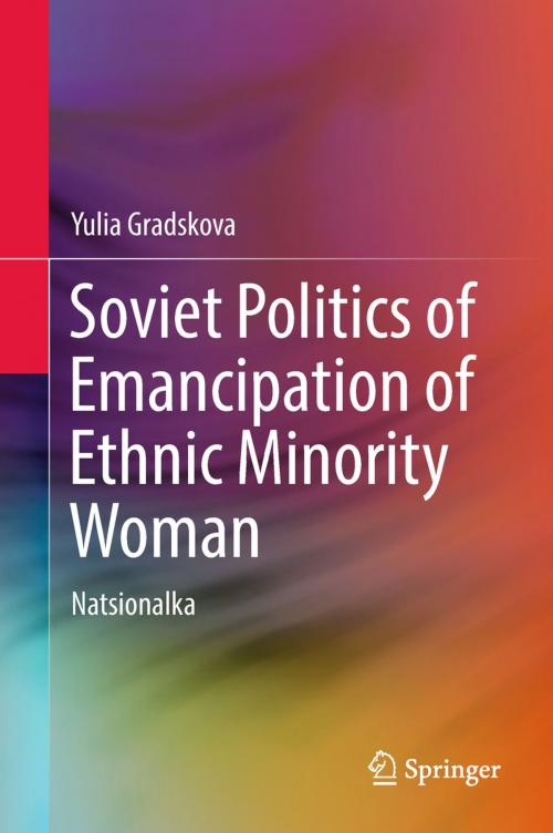 Cover of the book Soviet Politics of Emancipation of Ethnic Minority Woman by Yulia Gradskova, Springer International Publishing