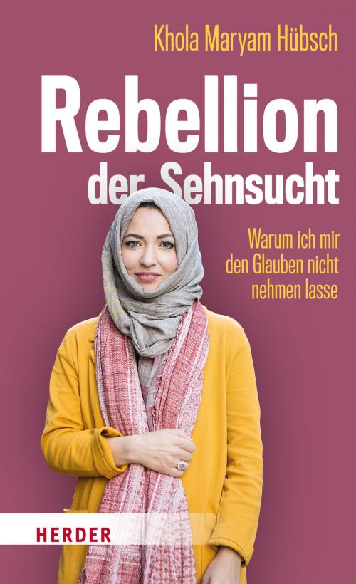 Cover of the book Rebellion der Sehnsucht by Khola Maryam Hübsch, Verlag Herder