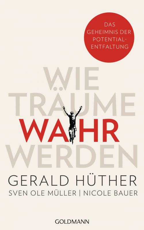 Cover of the book Wie Träume wahr werden by Nicole Bauer, Sven Ole Müller, Gerald Hüther, Goldmann Verlag