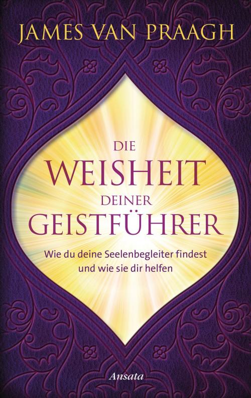 Cover of the book Die Weisheit deiner Geistführer by James Van Praagh, Ansata