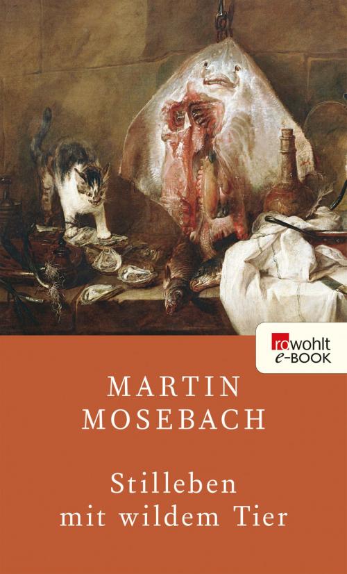 Cover of the book Stilleben mit wildem Tier by Martin Mosebach, Rowohlt E-Book
