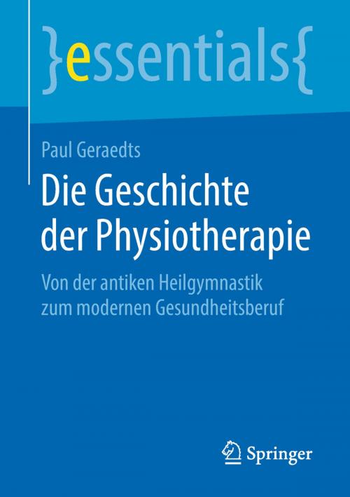 Cover of the book Die Geschichte der Physiotherapie by Paul Geraedts, Springer Fachmedien Wiesbaden