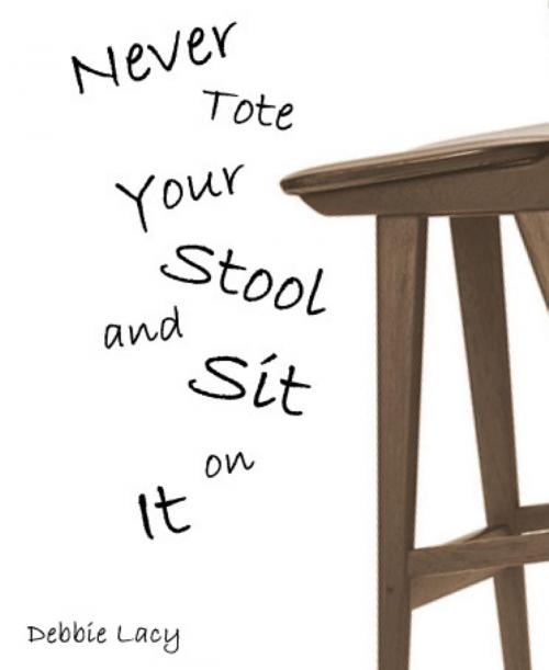 Cover of the book Never Tote Your Stool and Sit on It! by Debbie Lacy, BookRix