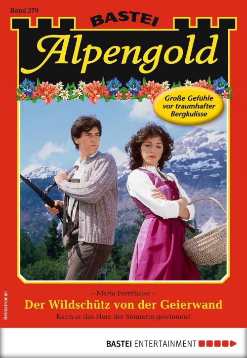 Cover of the book Alpengold 279 - Heimatroman by Maria Fernthaler, Bastei Entertainment