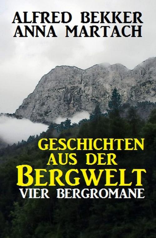 Cover of the book Geschichten aus der Bergwelt: Vier Bergromane by Anna Martach, Alfred Bekker, Uksak E-Books