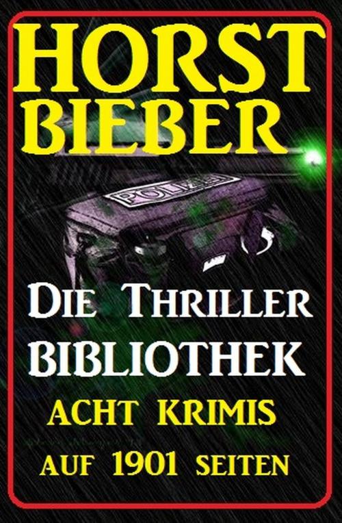 Cover of the book Acht Krimis auf 1901 Seiten: Horst Bieber - Die Thriller Bibliothek by Horst Bieber, Uksak E-Books