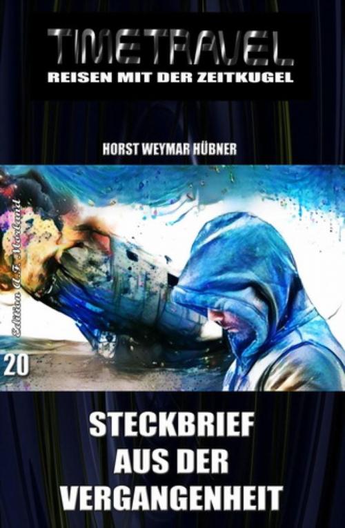 Cover of the book Timetravel #20: Steckbrief aus der Vergangenheit by Horst Weymar Hübner, BookRix