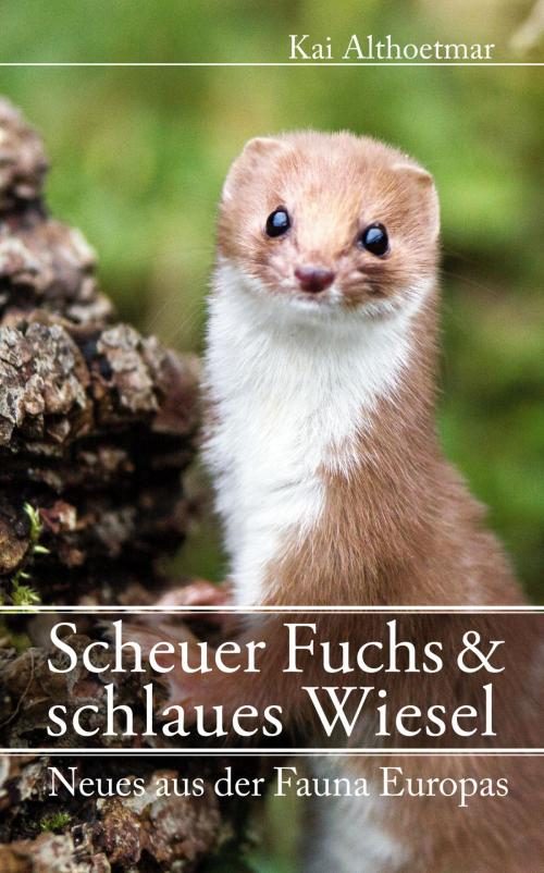 Cover of the book Scheuer Fuchs & schlaues Wiesel. Neues aus der Fauna Europas by Kai Althoetmar, neobooks