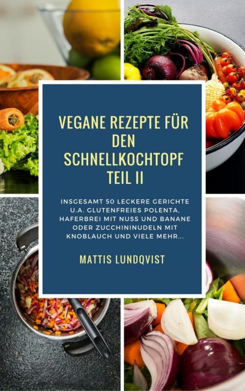 Cover of the book Vegane Rezepte für den Schnellkochtopf Teil II by Mattis Lundqvist, BookRix