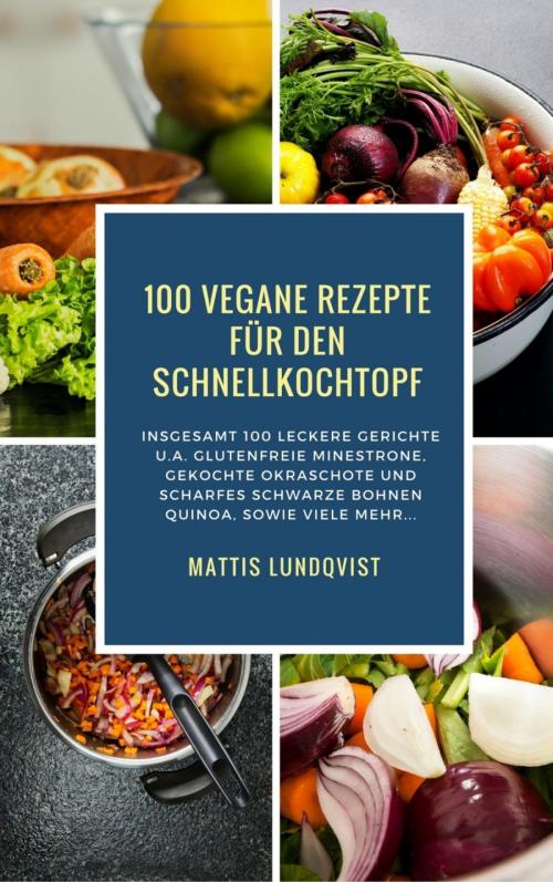 Cover of the book 100 Vegane Rezepte für den Schnellkochtopf by Mattis Lundqvist, BookRix