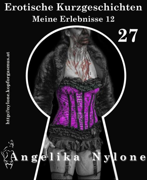 Cover of the book Erotische Kurzgeschichten 27 - Meine Erlebnisse Teil 12 by Angelika Nylone, BookRix