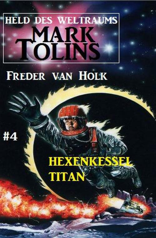 Cover of the book Hexenkessel Titan Mark Tolins - Held des Weltraums #4 by Freder van Holk, Alfredbooks