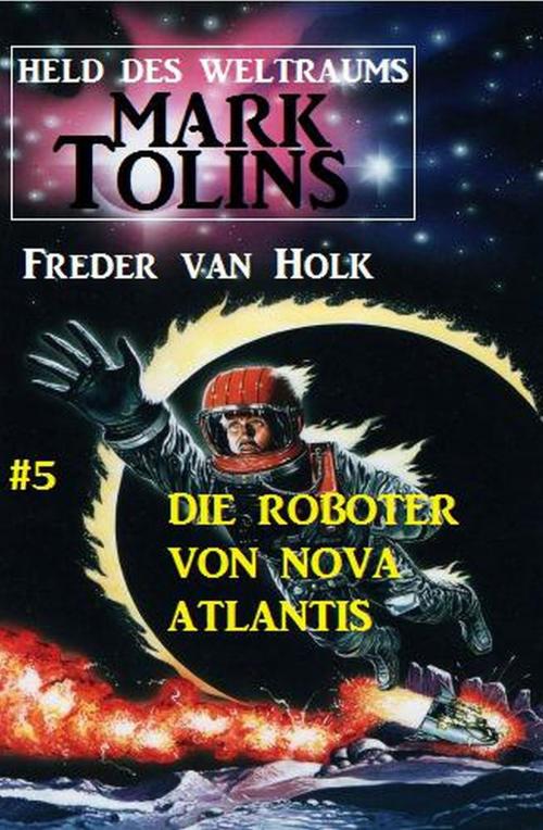 Cover of the book Die Roboter von Nova Atlantis Mark Tolins - Held des Weltraums #5 by Freder van Holk, Alfredbooks