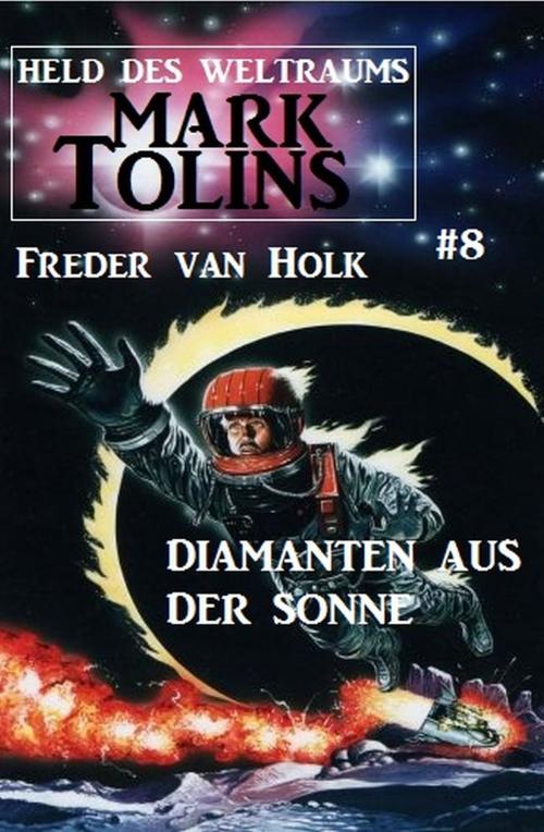Cover of the book Diamanten aus der Sonne Mark Tolins - Held des Weltraums #8 by Freder van Holk, Alfredbooks