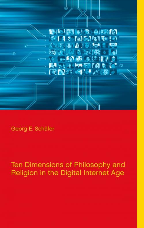 Cover of the book Ten Dimensions of Philosophy and Religion in the Digital Internet Age by Georg E. Schäfer, Books on Demand