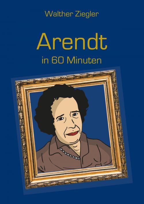 Cover of the book Arendt in 60 Minuten by Walther Ziegler, Books on Demand