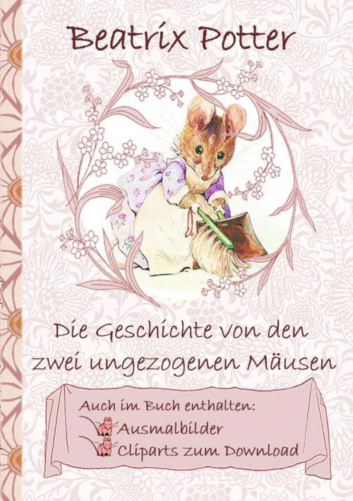 Cover of the book Die Geschichte von den zwei ungezogenen Mäusen (inklusive Ausmalbilder und Cliparts zum Download) by Beatrix Potter, Elizabeth M. Potter, Books on Demand