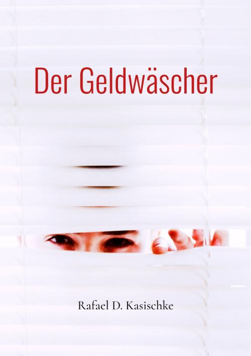 Cover of the book Der Geldwäscher by Rafael D. Kasischke, Books on Demand