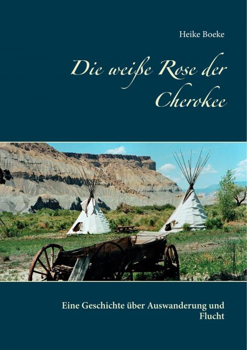 Cover of the book Die weiße Rose der Cherokee by Heike Boeke, Books on Demand