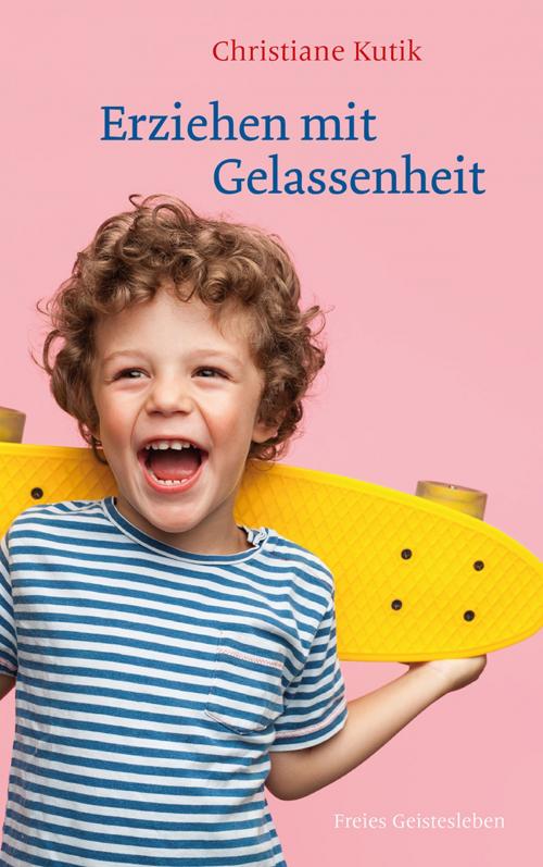 Cover of the book Erziehen mit Gelassenheit by Christiane Kutik, Verlag Freies Geistesleben