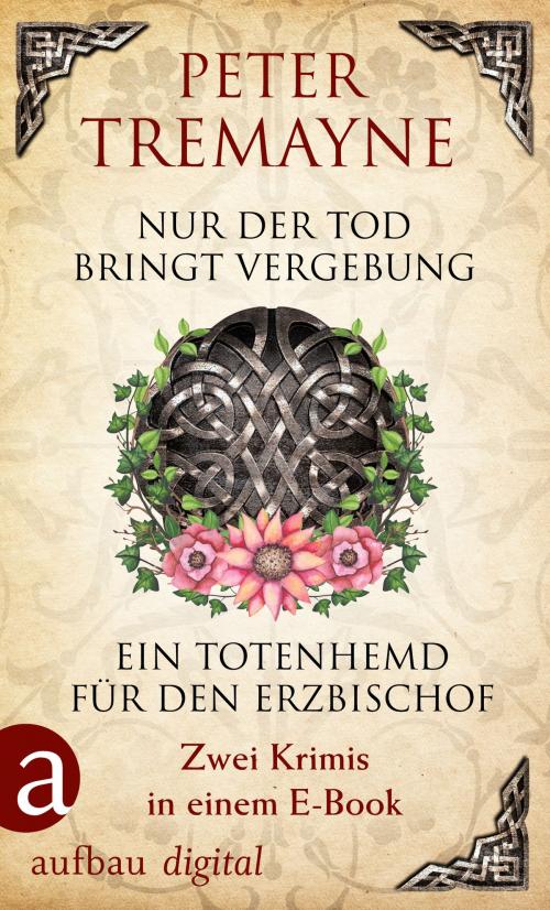 Cover of the book Nur der Tod bringt Vergebung & Ein Totenhemd für den Erzbischof by Peter Tremayne, Aufbau Digital
