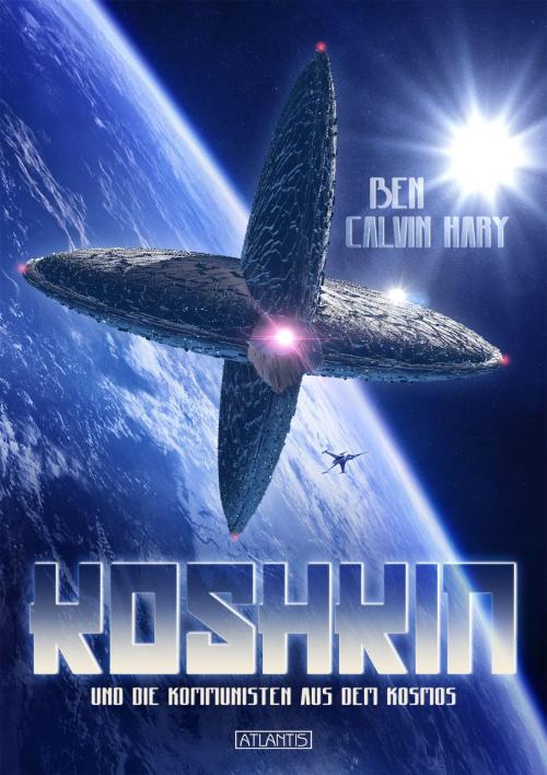 Cover of the book Koshkin und die Kommunisten aus dem Kosmos by Ben Calvin Hary, Atlantis Verlag