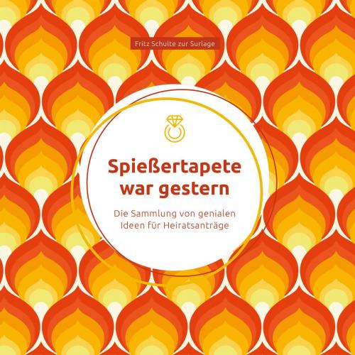 Cover of the book Spießertapete war gestern: Die Sammlung von genialen Ideen für Heiratsanträge by Fritz Schulte zur Surlage, Fritz Schulte zur Surlage