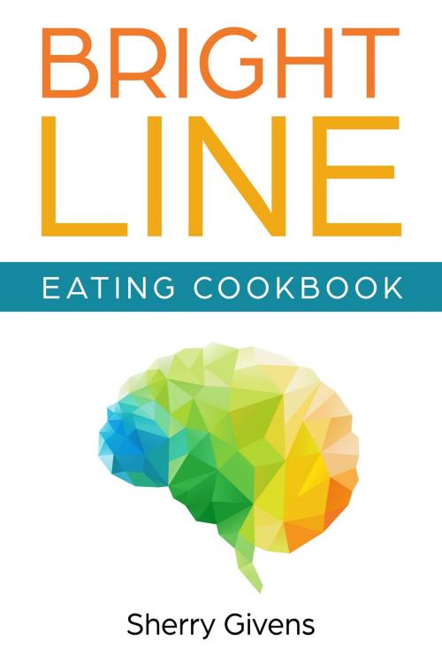 Cover of the book Bright Line Eating Cookbook by Sherry Givens, Sherry Givens
