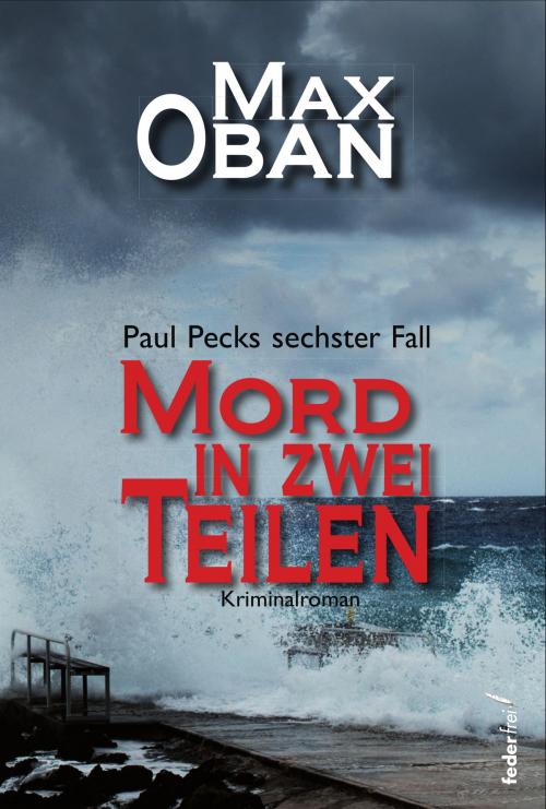 Cover of the book Mord in zwei Teilen: Österreich Krimi. Paul Pecks sechster Fall by Max Oban, Federfrei Verlag
