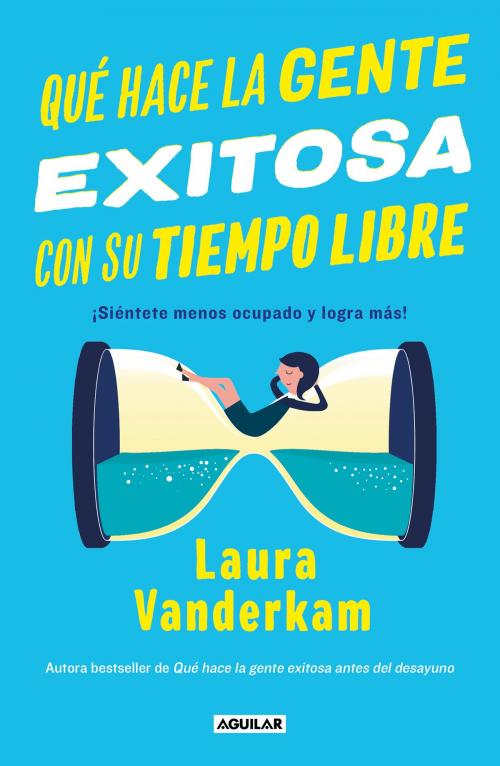 Cover of the book Qué hace la gente exitosa con su tiempo libre by Laura Vanderkam, Penguin Random House Grupo Editorial México