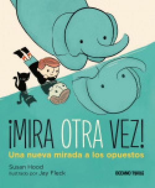 Cover of the book ¡Mira otra vez! Una nueva mirada a los opuestos by Susan Hood, Jay Fleck, Océano Travesía