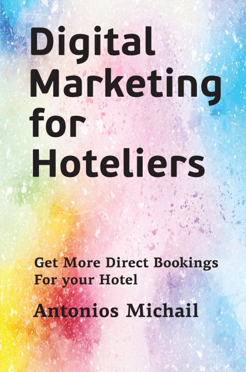 Cover of the book Digital Marketing for Hoteliers by Antonios Michail, Global Marketing Institute Pty Ltd
