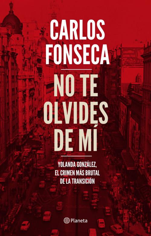 Cover of the book No te olvides de mí by Carlos Fonseca, Grupo Planeta