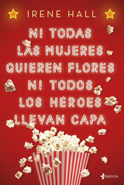 Cover of the book Ni todas las mujeres quieren flores ni todos los héroes llevan capa by Irene Hall, Grupo Planeta