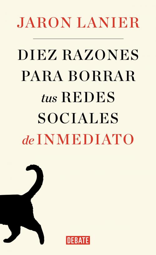 Cover of the book Diez razones para borrar tus redes sociales de inmediato by Jaron Lanier, Penguin Random House Grupo Editorial España