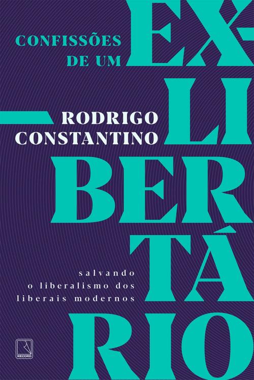 Cover of the book Confissões de um ex-libertário by Rodrigo Constantino, Record