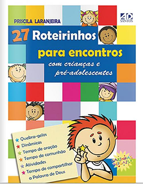 Cover of the book 27 Roteirinhos para encontros com crianças e pré-adolescentes by Priscila Laranjeira, A.D. Santos Editora