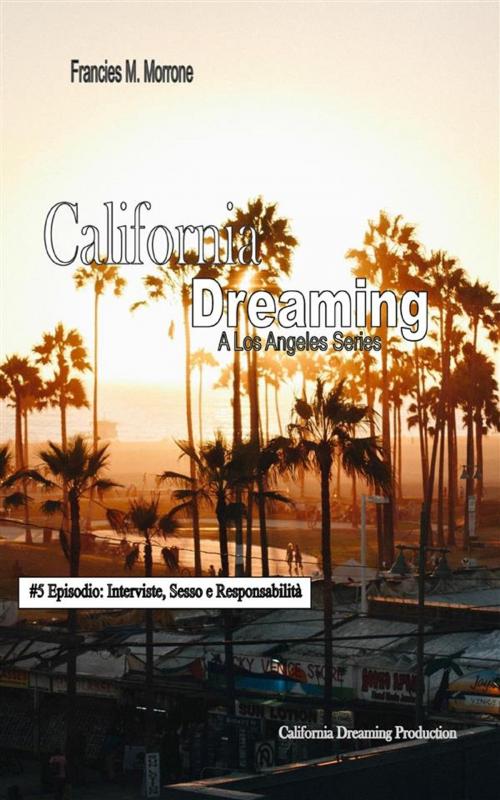 Cover of the book Interviste, Sesso e Responsabilità (#5 della serie California Dreaming): A Los Angeles Series by Francies M. Morrone, Youcanprint