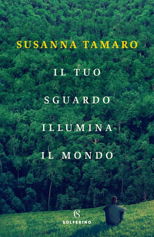 Cover of the book Il tuo sguardo illumina il mondo by Susanna Tamaro, Solferino