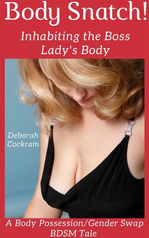 Cover of the book Body Snatch! Inhabiting the Boss Lady's Body by Deborah Cockram, Deborah Cockram