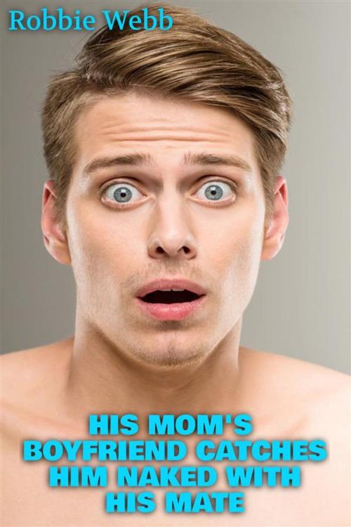 Cover of the book His Mom's Boyfriend Catches Him Naked With His Mate by Robbie Webb, Taboo Tommy, Robbie Webb